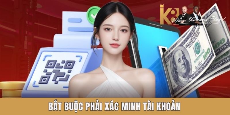 Nạp Tiền K8 - Siêu Tiện Lợi, An Toàn Và Nhanh Chóng Bắt buộc phải xác minh tài khoản