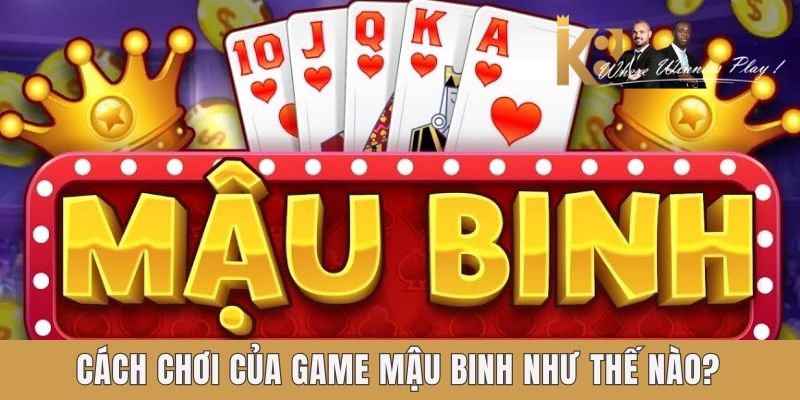 Cách chơi của game mậu binh như thế nào Cách chơi của game mậu binh như thế nào