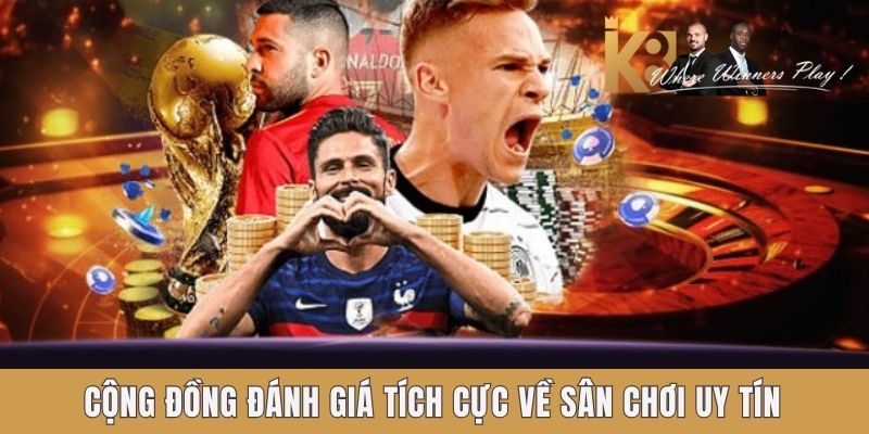 Cộng đồng đánh giá tích cực về sân chơi uy tín Cộng đồng đánh giá tích cực về sân chơi uy tín