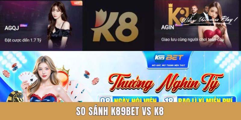 K89BET VS K8 - Phân Biệt Và So Sánh Giữa 2 Nhà Cái Hàng Đầu So sánh K89BET vs K8