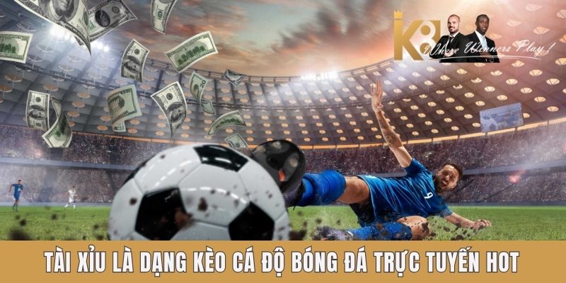 Cá Độ Bóng Đá Trực Tuyến Cực Chất Lượng Cùng Nền Tảng K8 Tài xỉu là dạng kèo cá độ bóng đá trực tuyến hot